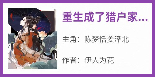 《陈梦恬姜泽北》主角小说重生成了猎户家的小娇妻抖音文免费阅读全文