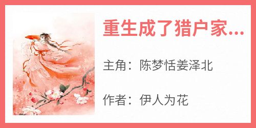 抖音小说重生成了猎户家的小娇妻，主角陈梦恬姜泽北最后结局小说全文免费