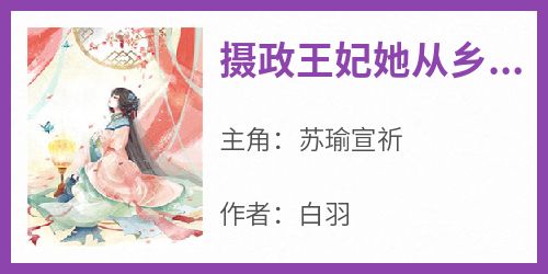 《苏瑜宣祈》主角小说摄政王妃她从乡下来抖音文免费阅读全文