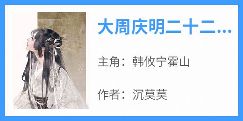韩攸宁霍山主角抖音小说《大周庆明二十二年夏》在线阅读