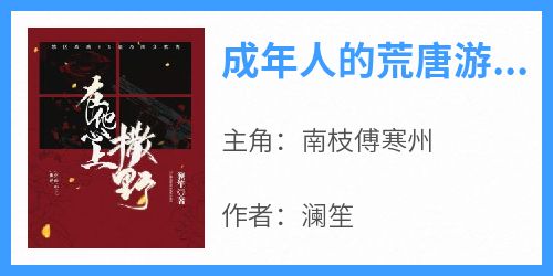 【热文】《成年人的荒唐游戏》主角南枝傅寒州小说全集免费阅读