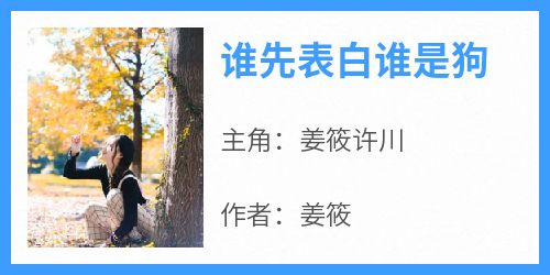 《姜筱许川》主角小说谁先表白谁是狗抖音文免费阅读全文
