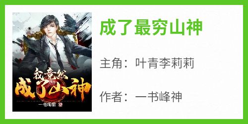 【热文】《成了最穷山神》主角叶青李莉莉小说全集免费阅读