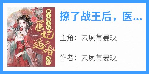 作者云夙苒晏玦写的撩了战王后，医妃她逃婚失败小说大结局全章节阅读