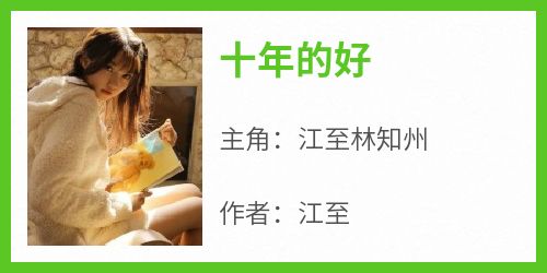 爆款小说《十年的好》主角江至林知州全文在线完本阅读