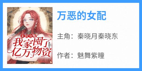 魅舞紫瞳的小说《万恶的女配》主角是秦晓月秦晓东