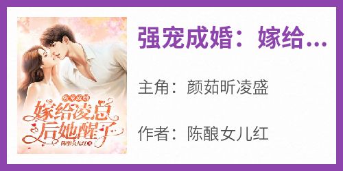 主角是颜茹昕凌盛的小说叫什么《强宠成婚：嫁给凌总后她醒了》免费全文阅读