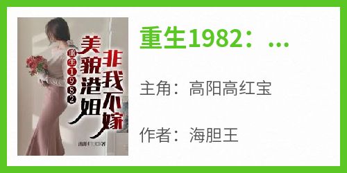 高阳高红宝主角的小说完结版《重生1982：美貌港姐非我不嫁》全集