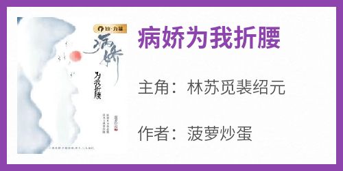 爆款小说《病娇为我折腰》主角林苏觅裴绍元全文在线完本阅读