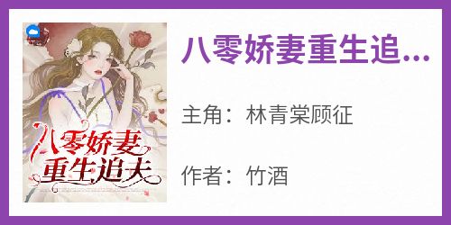 主角是林青棠顾征的小说叫什么《八零娇妻重生追夫》免费全文阅读