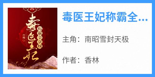 主人公南昭雪封天极在线免费试读《毒医王妃称霸全京城》最新章节列表