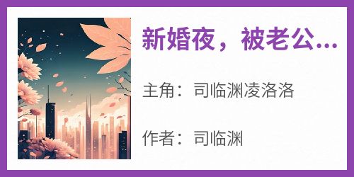 爆款小说《新婚夜，被老公赶下床睡地板》主角司临渊凌洛洛全文在线完本阅读